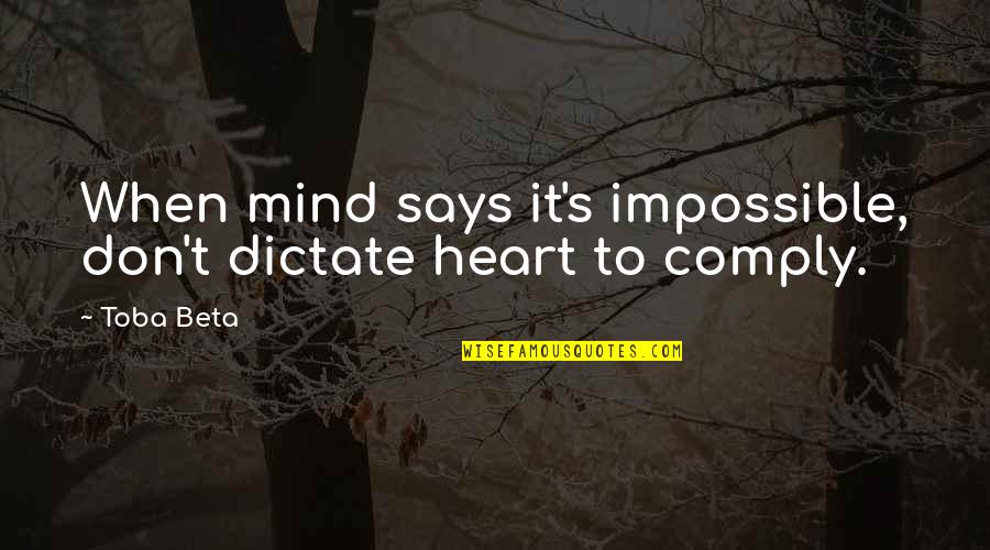 Comply Quotes By Toba Beta: When mind says it's impossible, don't dictate heart