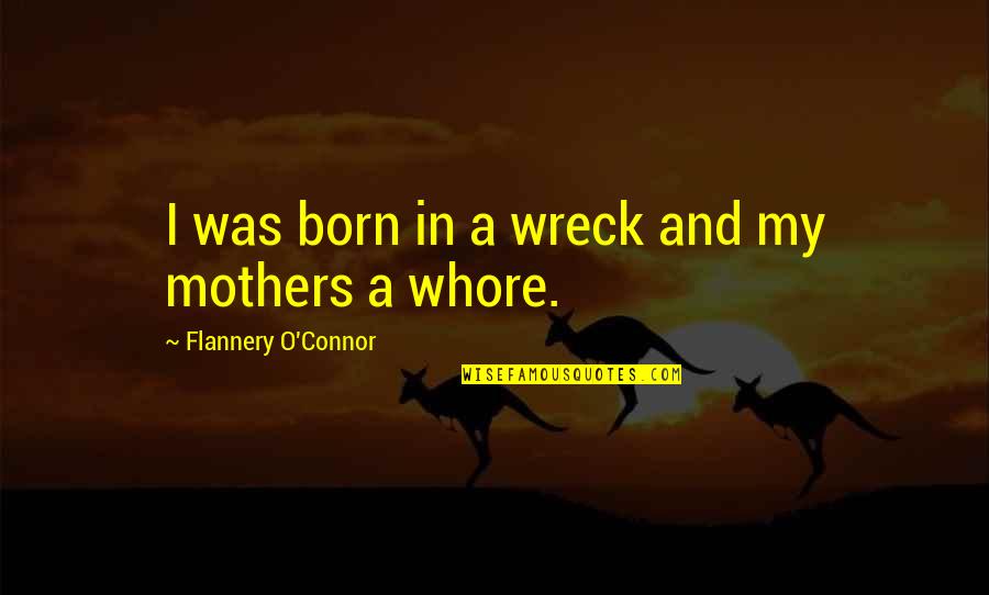 Complying With Davis Bacon Quotes By Flannery O'Connor: I was born in a wreck and my Complying With Davis Bacon Quotes By Flannery O'Connor: I was born in a wreck and my
