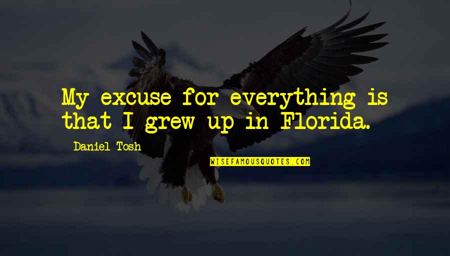 Compo Simmonite Quotes By Daniel Tosh: My excuse for everything is that I grew