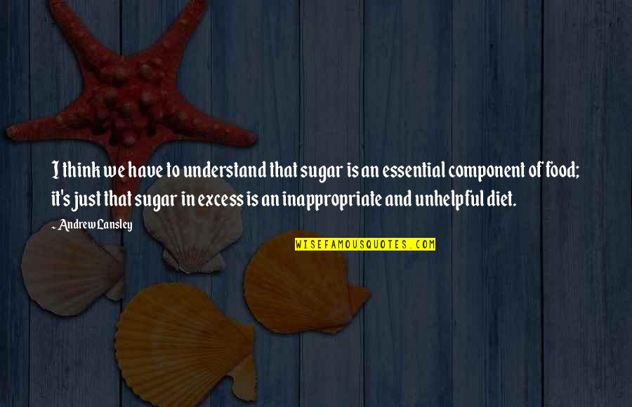 Component Quotes By Andrew Lansley: I think we have to understand that sugar