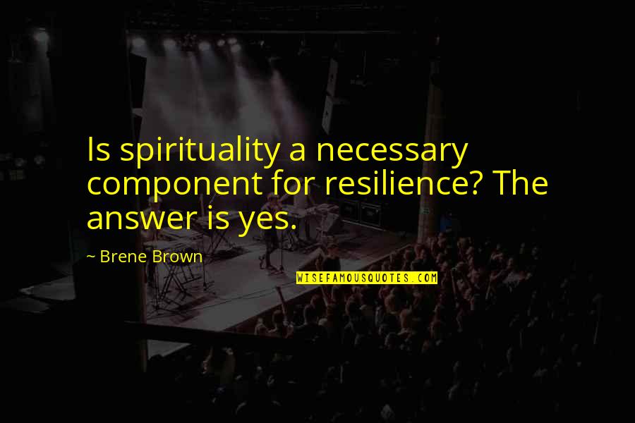 Component Quotes By Brene Brown: Is spirituality a necessary component for resilience? The