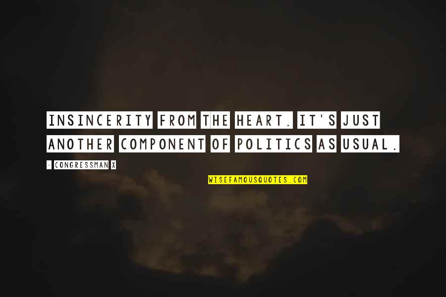 Component Quotes By Congressman X: Insincerity from the heart. It's just another component