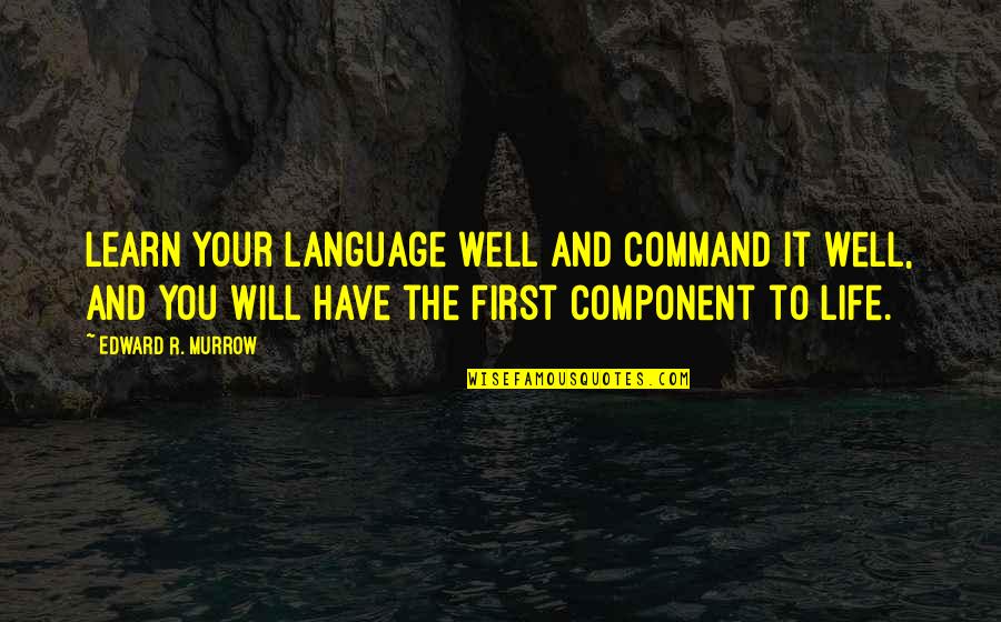 Component Quotes By Edward R. Murrow: Learn your language well and command it well,