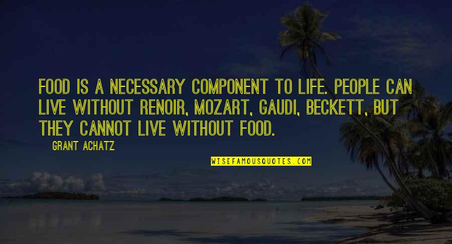 Component Quotes By Grant Achatz: Food is a necessary component to life. People