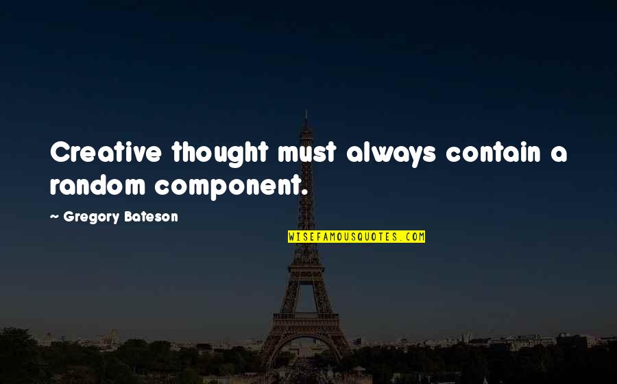 Component Quotes By Gregory Bateson: Creative thought must always contain a random component.