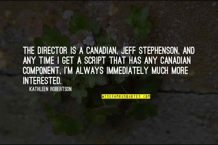 Component Quotes By Kathleen Robertson: The director is a Canadian, Jeff Stephenson, and