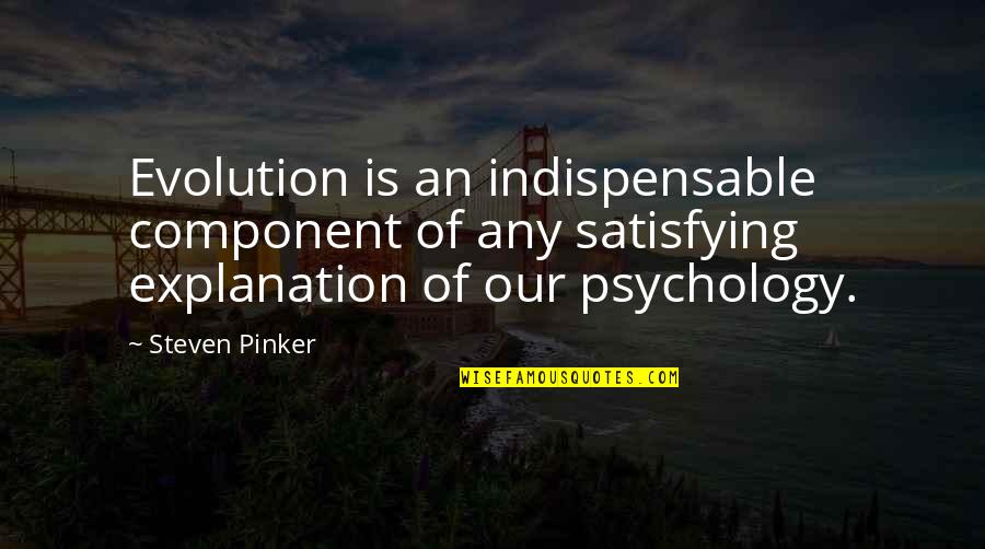 Component Quotes By Steven Pinker: Evolution is an indispensable component of any satisfying