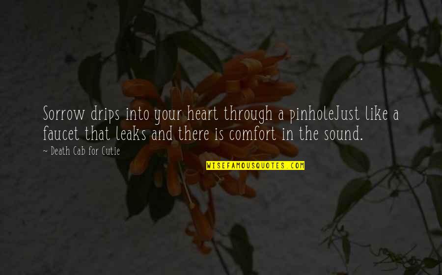 Componenten Quotes By Death Cab For Cutie: Sorrow drips into your heart through a pinholeJust