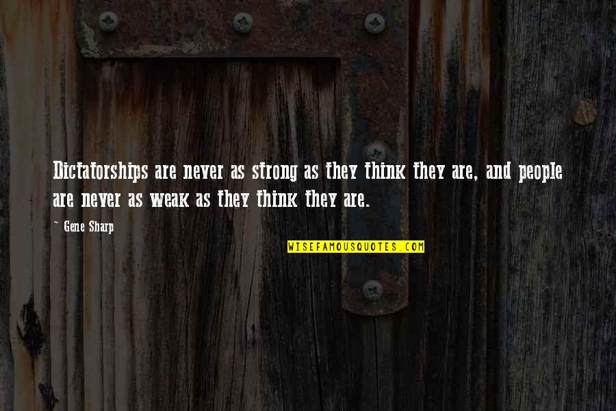 Componentes Sociales Quotes By Gene Sharp: Dictatorships are never as strong as they think Componentes Sociales Quotes By Gene Sharp: Dictatorships are never as strong as they think