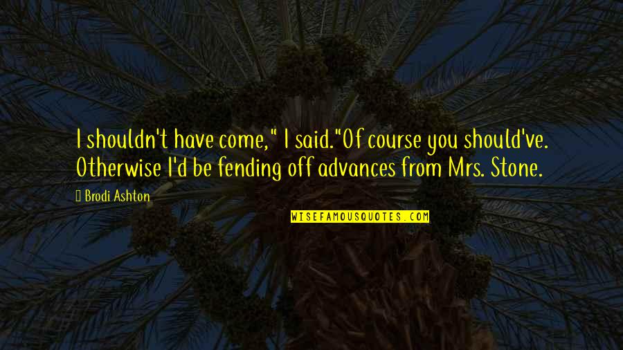 Componentization Vs Standardization Quotes By Brodi Ashton: I shouldn't have come," I said."Of course you