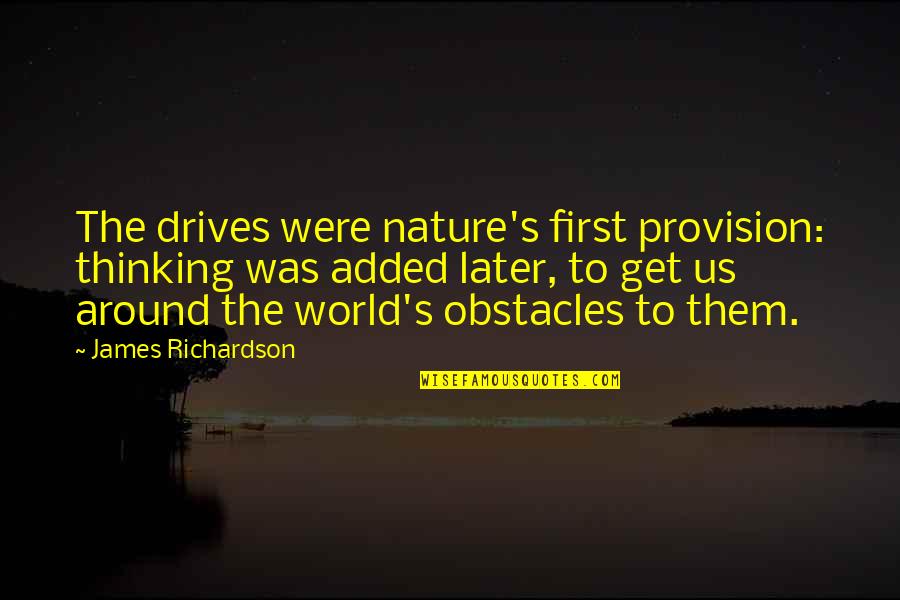 Componentization Vs Standardization Quotes By James Richardson: The drives were nature's first provision: thinking was