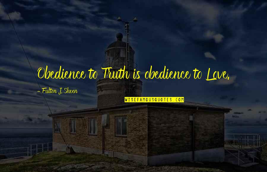 Componer In English Quotes By Fulton J. Sheen: Obedience to Truth is obedience to Love.