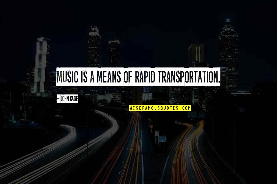 Componere Catering Quotes By John Cage: Music is a means of rapid transportation.