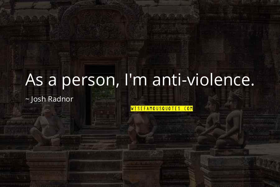 Componere Catering Quotes By Josh Radnor: As a person, I'm anti-violence.