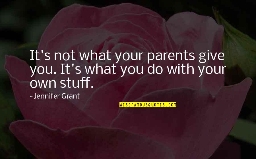 Componere Fine Quotes By Jennifer Grant: It's not what your parents give you. It's
