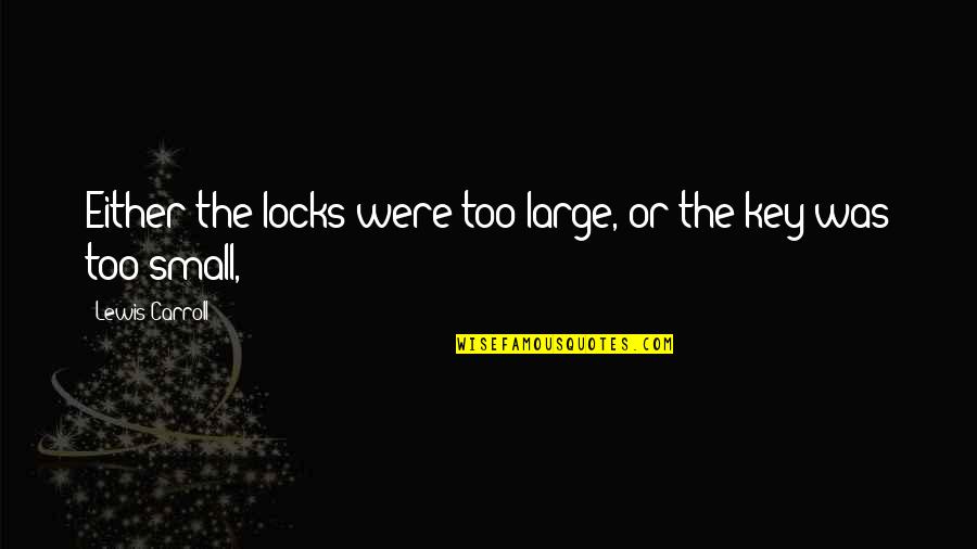 Componere Quotes By Lewis Carroll: Either the locks were too large, or the Componere Quotes By Lewis Carroll: Either the locks were too large, or the