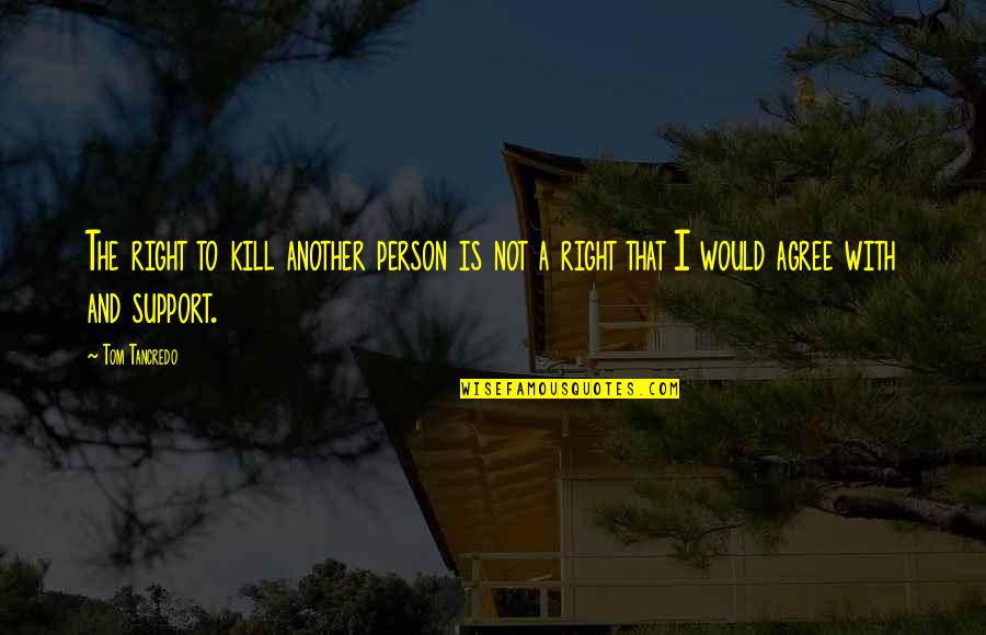 Componere Quotes By Tom Tancredo: The right to kill another person is not