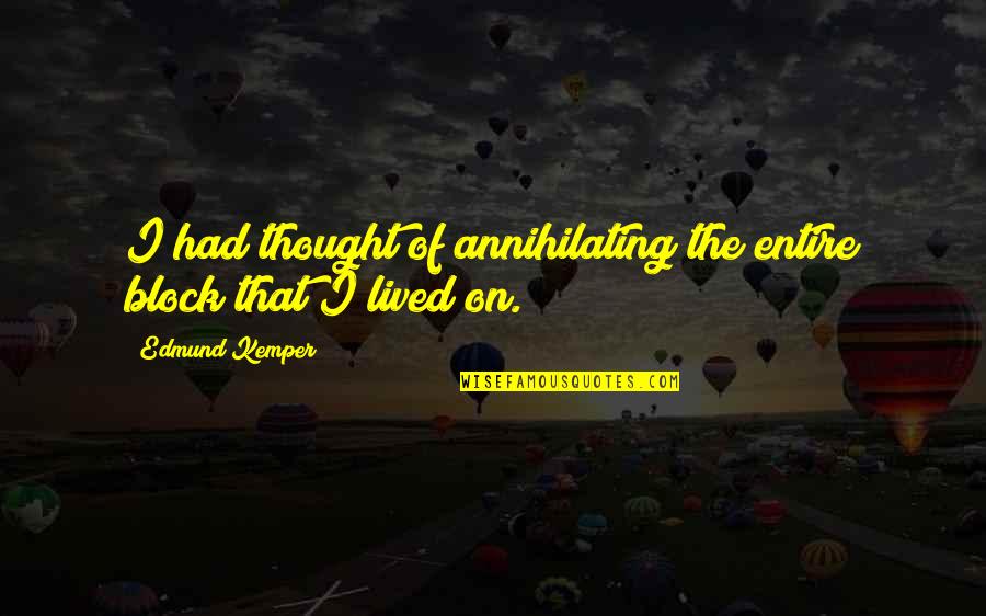 Comportados Quotes By Edmund Kemper: I had thought of annihilating the entire block Comportados Quotes By Edmund Kemper: I had thought of annihilating the entire block