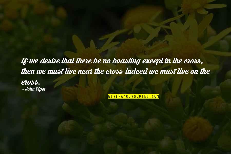 Comportamenti Collettivi Quotes By John Piper: If we desire that there be no boasting Comportamenti Collettivi Quotes By John Piper: If we desire that there be no boasting