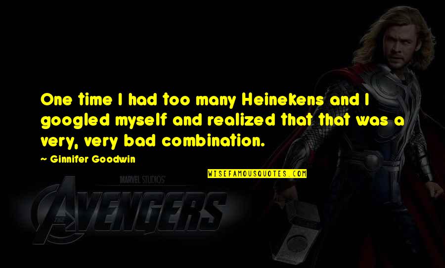 Comportamentos Desviantes Quotes By Ginnifer Goodwin: One time I had too many Heinekens and