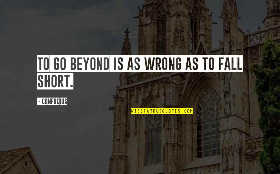 Comportamentul In Familie Quotes By Confucius: To go beyond is as wrong as to