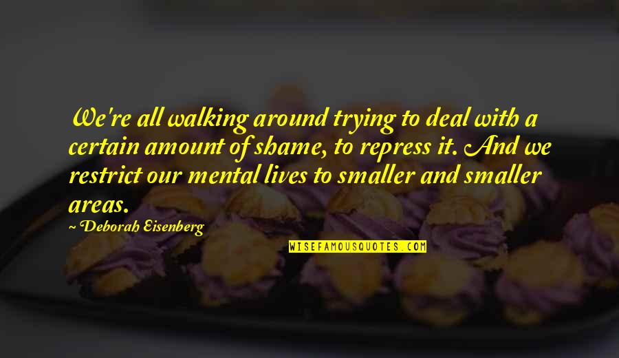 Comportamiento Animal Quotes By Deborah Eisenberg: We're all walking around trying to deal with Comportamiento Animal Quotes By Deborah Eisenberg: We're all walking around trying to deal with