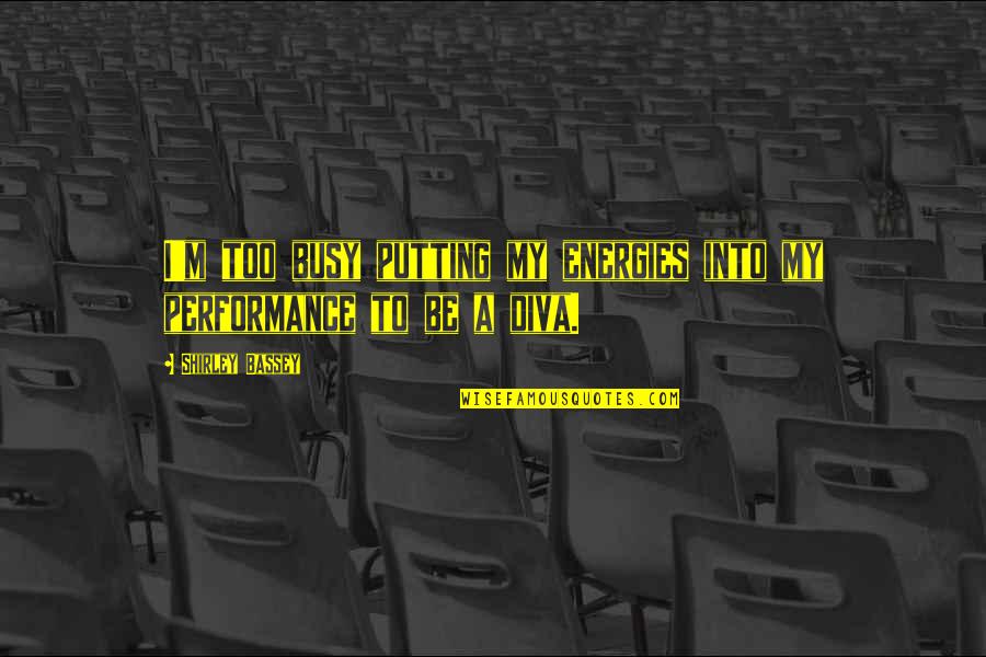 Comportandose Quotes By Shirley Bassey: I'm too busy putting my energies into my Comportandose Quotes By Shirley Bassey: I'm too busy putting my energies into my