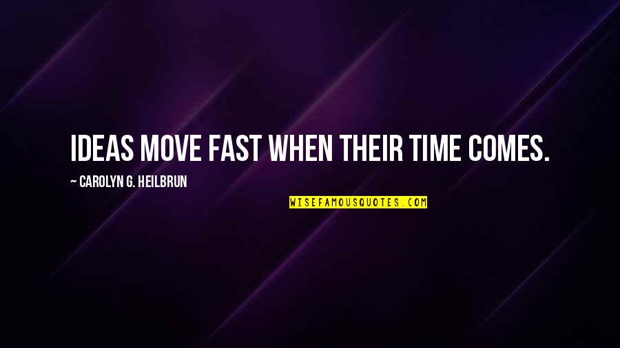 Comportarias Quotes By Carolyn G. Heilbrun: Ideas move fast when their time comes. Comportarias Quotes By Carolyn G. Heilbrun: Ideas move fast when their time comes.