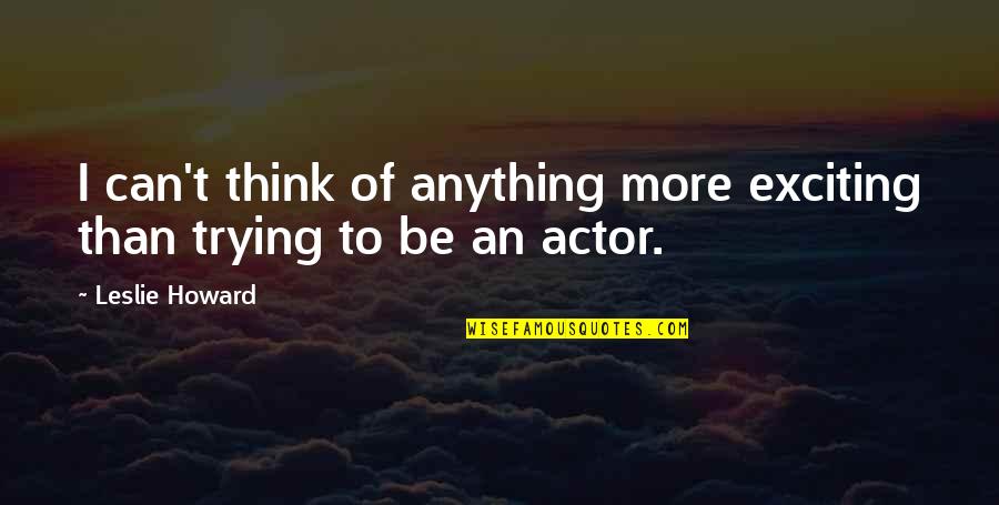 Comportarias Quotes By Leslie Howard: I can't think of anything more exciting than