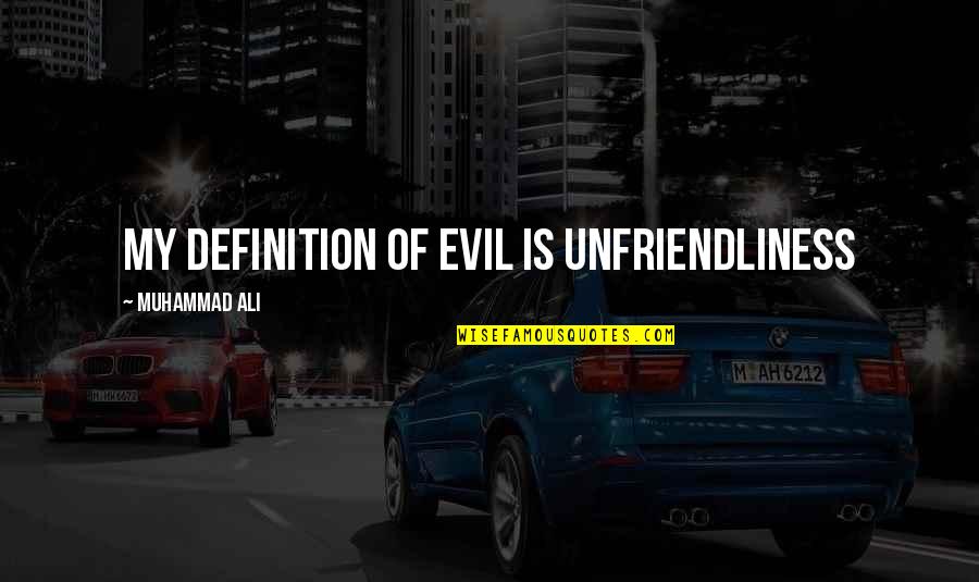 Comportation Quotes By Muhammad Ali: My definition of evil is unfriendliness