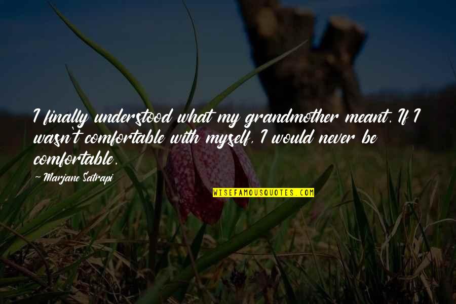 Comported In A Sentence Quotes By Marjane Satrapi: I finally understood what my grandmother meant. If