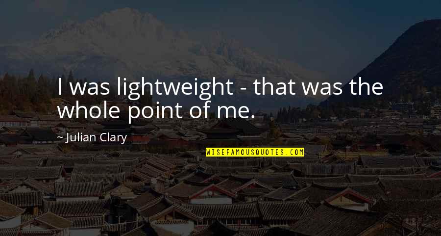 Comportement Du Quotes By Julian Clary: I was lightweight - that was the whole Comportement Du Quotes By Julian Clary: I was lightweight - that was the whole