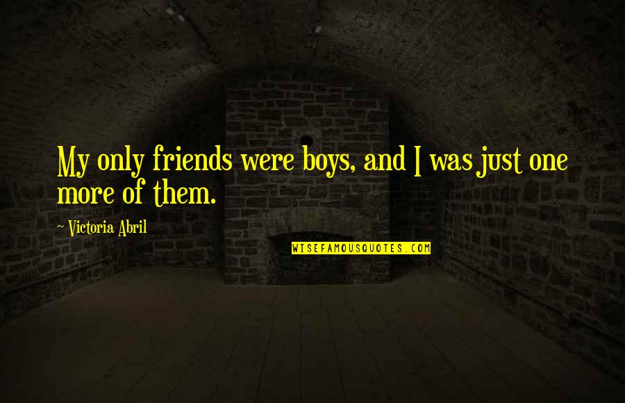 Comportement Du Quotes By Victoria Abril: My only friends were boys, and I was Comportement Du Quotes By Victoria Abril: My only friends were boys, and I was