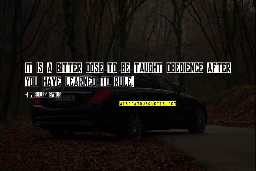 Comportement Prosocial Quotes By Publilius Syrus: It is a bitter dose to be taught
