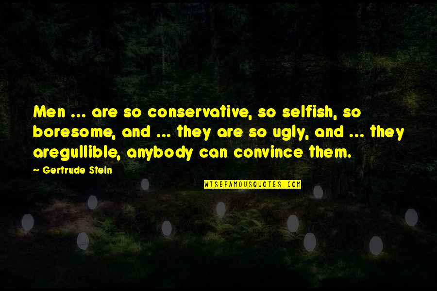 Compos'd Quotes By Gertrude Stein: Men ... are so conservative, so selfish, so