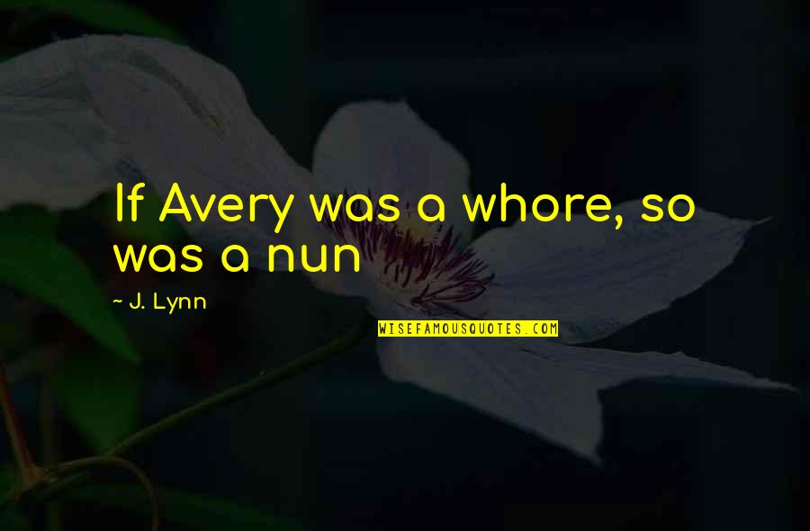 Compos'd Quotes By J. Lynn: If Avery was a whore, so was a