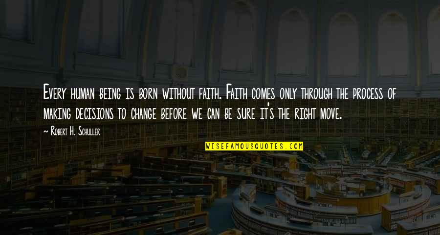 Compose Volumes Quotes By Robert H. Schuller: Every human being is born without faith. Faith
