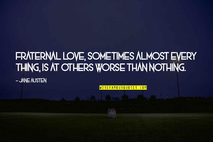 Composed Of A Phospholipid Quotes By Jane Austen: Fraternal love, sometimes almost every thing, is at