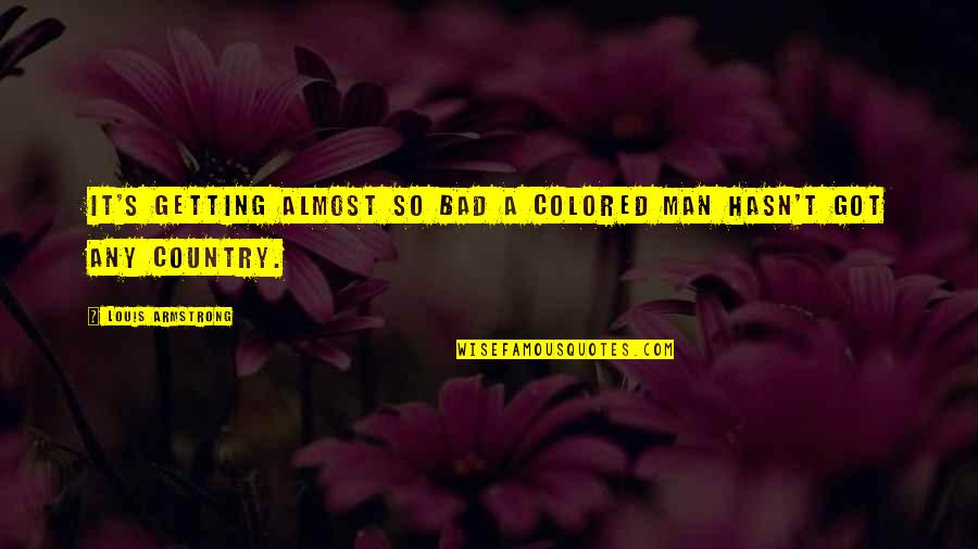 Composed Of A Phospholipid Quotes By Louis Armstrong: It's getting almost so bad a colored man Composed Of A Phospholipid Quotes By Louis Armstrong: It's getting almost so bad a colored man