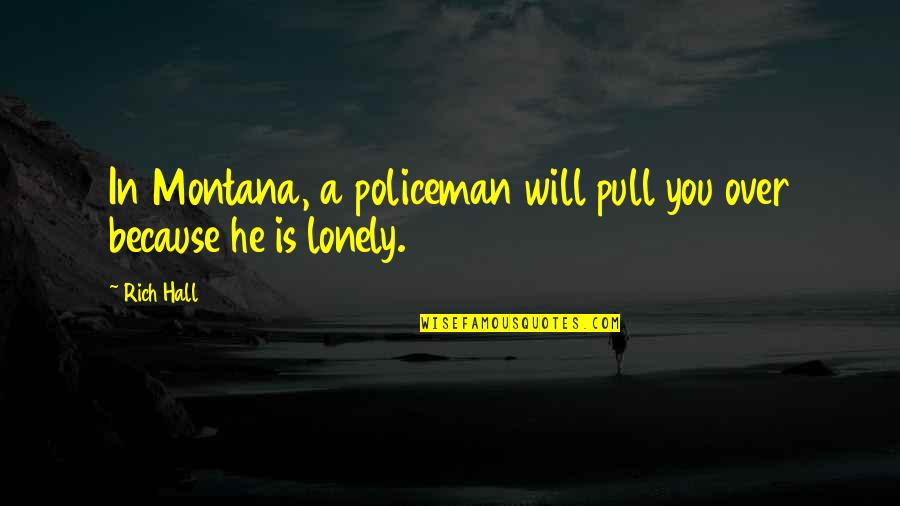 Composed Of A Phospholipid Quotes By Rich Hall: In Montana, a policeman will pull you over