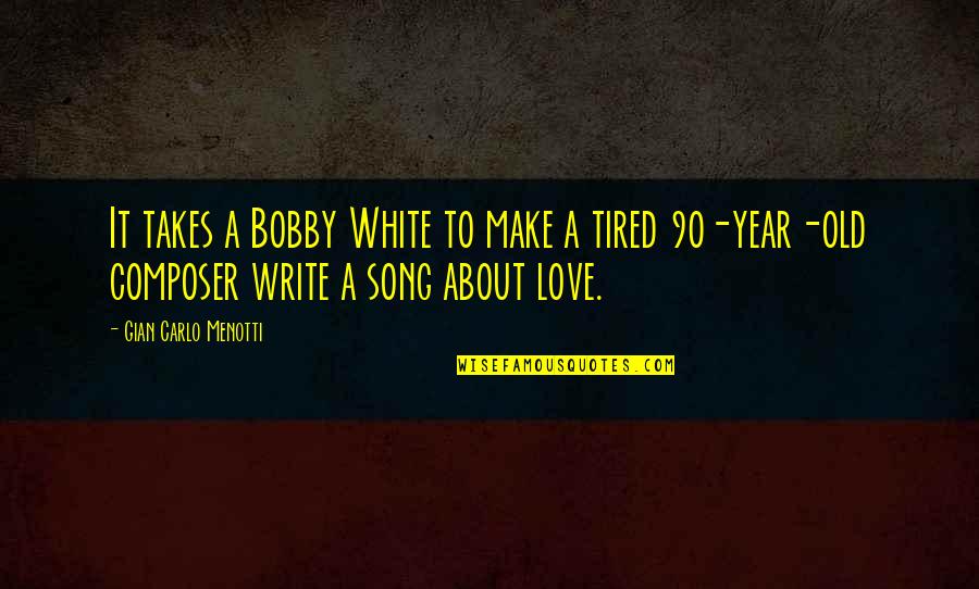 Composer Love Quotes By Gian Carlo Menotti: It takes a Bobby White to make a