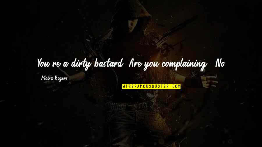 Composers For Kids Quotes By Moira Rogers: You're a dirty bastard""Are you complaining?""No