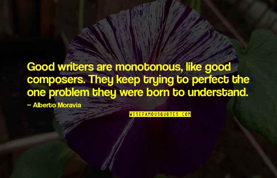Composers Quotes By Alberto Moravia: Good writers are monotonous, like good composers. They