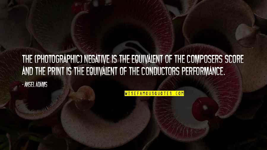 Composers Quotes By Ansel Adams: The (photographic) negative is the equivalent of the