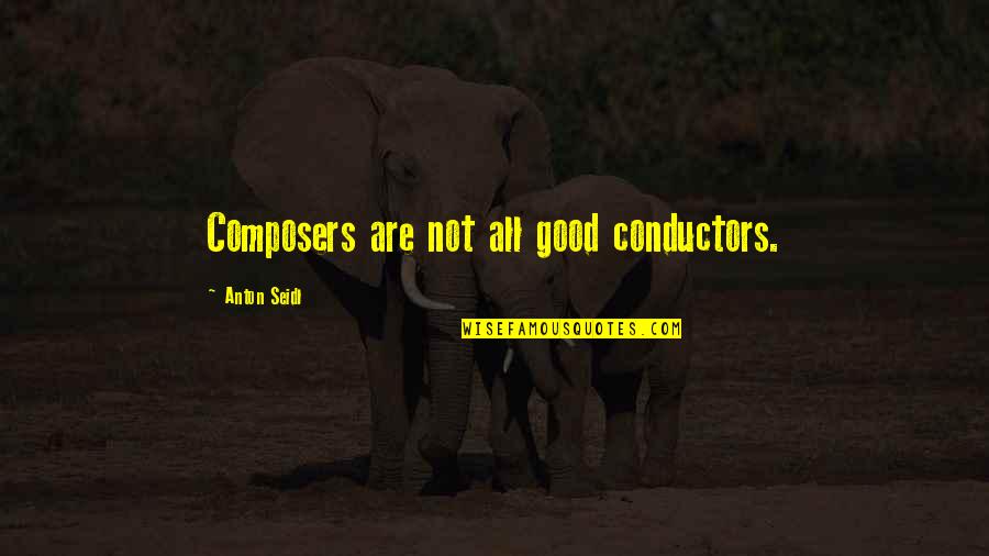 Composers Quotes By Anton Seidl: Composers are not all good conductors.