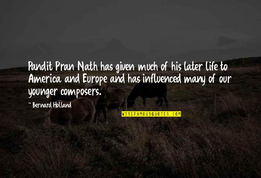 Composers Quotes By Bernard Holland: Pandit Pran Nath has given much of his