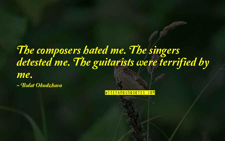 Composers Quotes By Bulat Okudzhava: The composers hated me. The singers detested me.