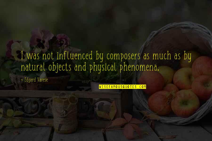 Composers Quotes By Edgard Varese: I was not influenced by composers as much