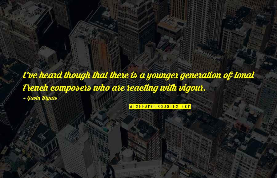 Composers Quotes By Gavin Bryars: I've heard though that there is a younger
