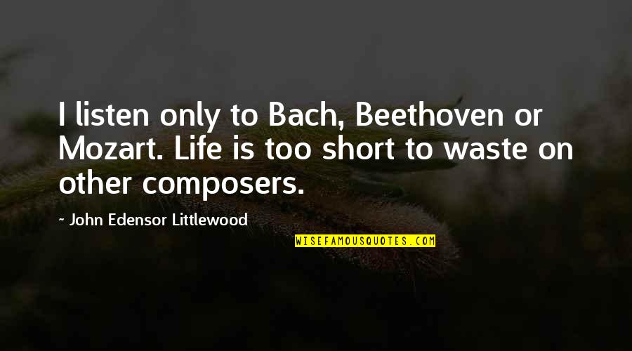 Composers Quotes By John Edensor Littlewood: I listen only to Bach, Beethoven or Mozart.